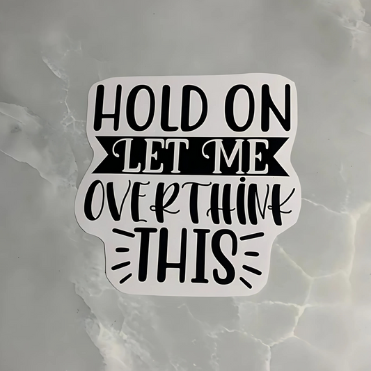 Vinyl decal "hold on let me overthink this"