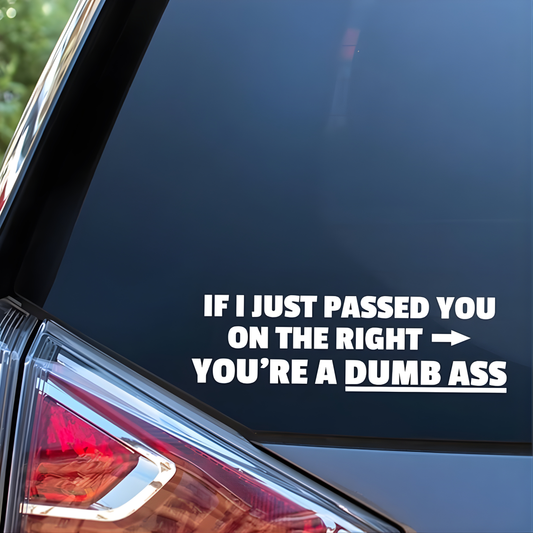 "If I just passed you on the right, you are a dumb ass" vinyl decal/sticker